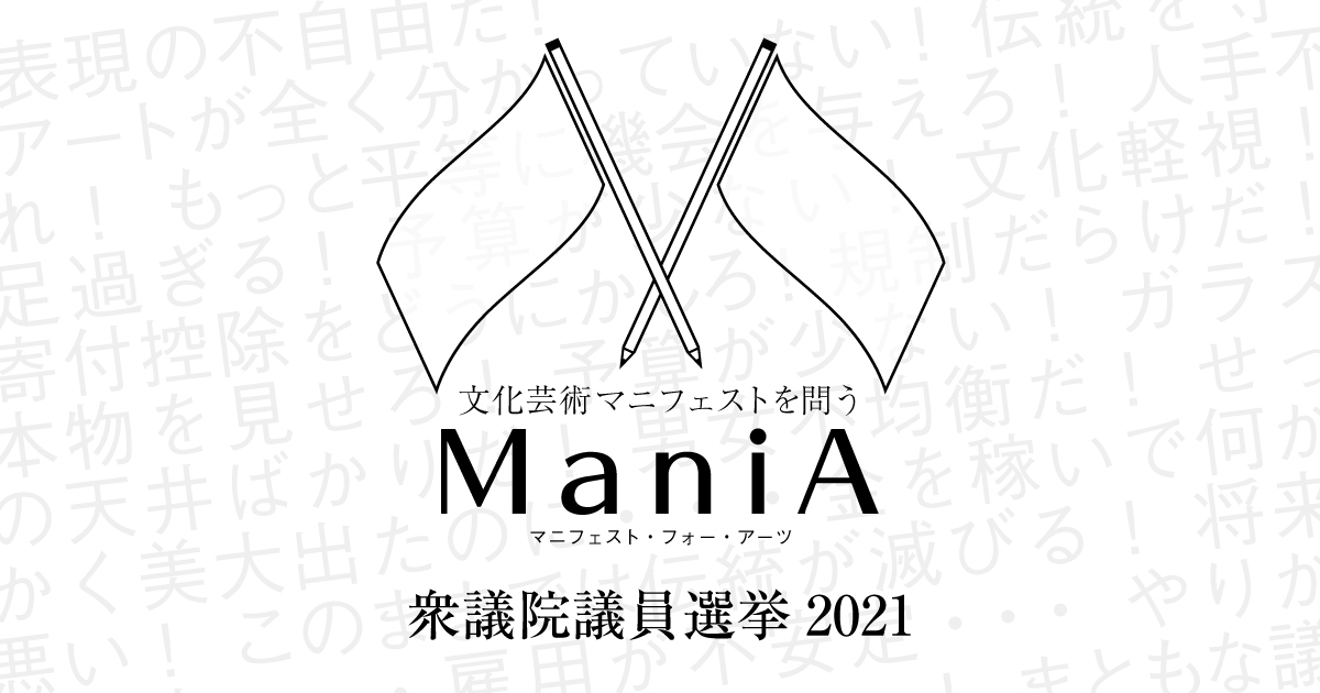 衆議院選挙2021：各党の文化芸術マニフェスト「ManiA（マニア・Manifest for Arts）」